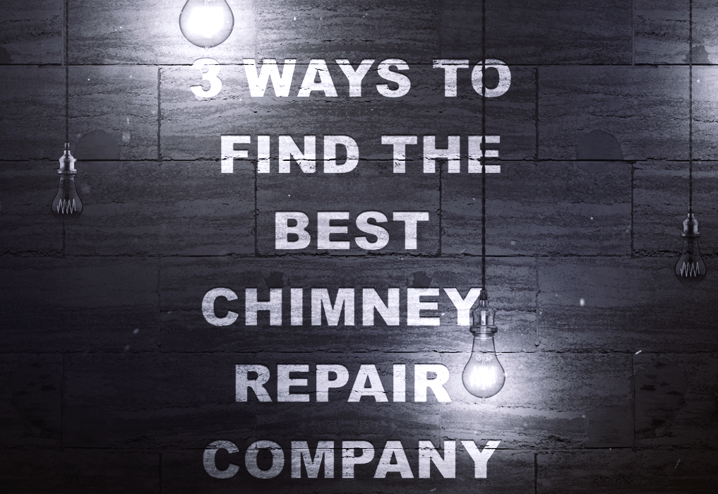 3 Ways To Find The Best Chimney Repair Company